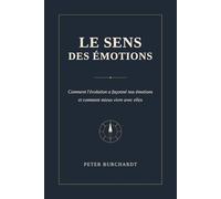 Le sens des émotions: Comment l’évolution a façonné nos émotions - et comment mieux vivre avec elles