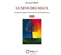 Le sens des maux Tome 1: Décodage des maladies états de malêtre et dysfonctionnenments