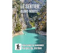 LE SENTIER BLANC-MARTEL Mon Carnet de Randonnée Gorges du Verdon: Carnet de trekking, Journal rando à remplir - 45 étape - 100 pages papier blanc- 12.8 x 19.8 Cm - Couverture souple et robuste