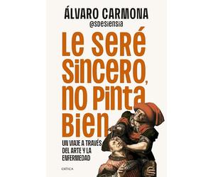 Le seré sincero, no pinta bien: Un viaje a través del arte y la enfermedad (Ares y Mares)