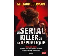 Le Serial Killer de la République: Thriller noir - Paris 2027, cinq mises en scène macabres en pleine campagne présidentielle