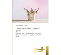 Le serviteur fidèle, sujet de gloire: Assumer une responsabilité aux biens d'autrui, t'octroie ce qui te revient de droit