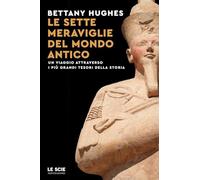 Le sette meraviglie del mondo antico. Un viaggio attraverso i più grandi tesori della storia (Le scie. Nuova serie stranieri)