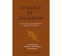 Le Silence et les Nœuds: Carnet d’écriture introspective guidée pour femmes - 7 jours de questions pour libérer sa vérité et apaiser les tensions intérieures (Les carnets de Sabrina)