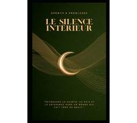 Le Silence Intérieur: “Retrouver la clarté, la paix et la puissance dans un monde qui fait trop de bruit.”