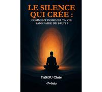 Le Silence Qui Crée : Comment Dominer Ta Vie Sans Faire de Bruit: Libère ton potentiel intérieur grâce au pouvoir du calme, de la discipline et de l'action silencieuse.