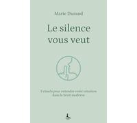 Le silence vous veut: 5 rituels pour entendre votre intuition dans le bruit moderne (Equilibre intérieur)