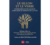 LE SILLON ET LE VERBE : ITINÉRAIRES D’UNE SAGESSE AFRICAINE AU SERVICE DE LA CITÉ: Mélanges offerts au Professeur Abbé UZELE KASAMBA UKUNGO à l’occasion de son Jubilé d’Or