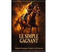Le Simple Gagnant : Méthode Structurée pour Identifier les Chevaux de Victoire: Analyse technique, gestion du risque et stratégie