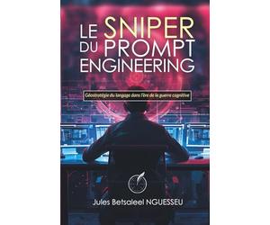 Le Sniper du prompt engineering: Géostratégie du langage dans l’ère de la guerre cognitive