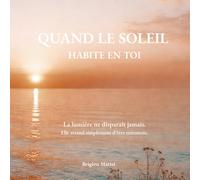 Le soleil habite en toi: La lumière ne disparaît jamais. Elle attend simplement d’être retrouvée.