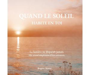 Le soleil habite en toi: La lumière ne disparaît jamais. Elle attend simplement d’être retrouvée.
