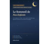 Le Sommeil de Nos Enfants: L'intégrale 0-6 ans - le guide scientifique complet : bébé, tout-petit, enfant d'âge scolaire