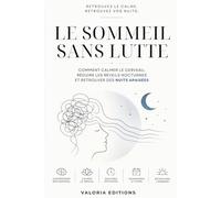 LE SOMMEIL SANS LUTTE: Comment calmer le cerveau, réduire les réveils nocturnes et retrouver des nuits apaisées