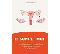 LE SOPK ET MOI: Guide pour mieux vivre avec le Syndrome des ovaires polykystique