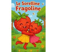 Le sorelline Fragoline: Storia illustrata di amicizia e avventure per bambini dai 3 ai 7 anni - Favola della buonanotte sul legame tra sorelle