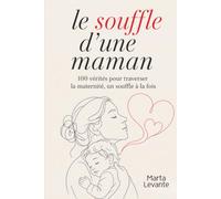 Le Souffle D’Une Maman: 100 Vérités Pour Traverser La Maternité, Un Souffle à La Fois