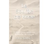 Le Souffle de Kaze: 21 jours pour retrouver le souffle du calme (Les Chroniques du Jardin des Silences)