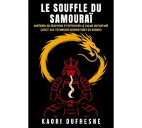 Le Souffle du Samouraï: Maîtriser ses émotions et retrouver le calme instantané grâce aux techniques respiratoires du Bushido (Sagesse du Guerrier Intérieur)