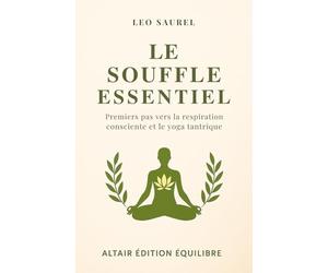 Le souffle essentiel: Premiers pas vers la respiration consciente et le yoga tantrique (Energie et conscience)