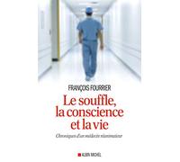 Le Souffle, la conscience et la vie: Chroniques d'un médecin réanimateur