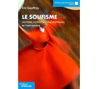 Le soufisme: Histoire, fondements et pratiques de l'islam spirituel