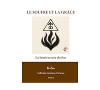 LE SOUFRE ET LA GRÂCE: La lumière née du feu (La Source et le Sceau)
