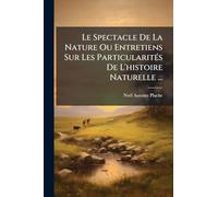 Le Spectacle De La Nature Ou Entretiens Sur Les Particularités De L'histoire Naturelle ...