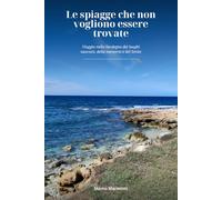 LE SPIAGGE CHE NON VOGLIONO ESSERE TROVATE: Viaggio nella Sardegna dei luoghi nascosti, della memoria e del limite