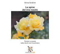 Le spine del mio roseto: Pensieri e poesie dalla vita di una musulmana