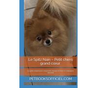 Le Spitz Nain - Petit chien, grand cœur -: Le guide complet pour comprendre, éduquer et chérir ce compagnon attachant (Les guides canins 2026 - Collection)