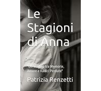 Le Stagioni di Anna: "Un Viaggio tra Memorie, Amore e Radici Perdute"