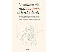 Le stanze che una mamma si porta dentro: Un diario guidato in cinque stanze con 100 domande per ascoltare ciò che la maternità muove dentro di te