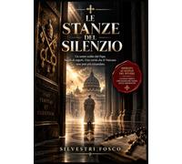 LE STANZE DEL SILENZIO: Un uomo scelto dal Papa. Secoli di segreti. Una verità che il Vaticano non può più rimandare.