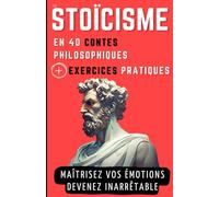 Le STOICISME en 40 Contes Philosophiques + Exercices Pratiques: Contes philosophiques et Exercices pour gagner en Sagesse, en Résilience et en Force mentale