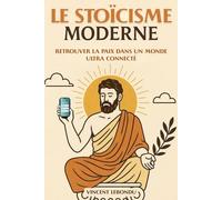 Le stoïcisme moderne: Retrouver la paix dans un monde ultra connecté. Livre sur le stoïcisme