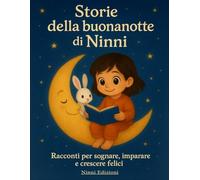 Le storie della buonanotte di Ninni: 30 favole illustrate per bambini 3-7 anni: storie educative per la buonanotte con insegnamenti e illustrazioni a colori