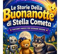 Le Storie della Buonanotte di Stella Cometa: Racconti dolci e rilassanti per sogni d'oro