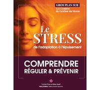 Le Stress : de l'adaptation à l'épuisement: Comprendre, réguler et prévenir le stress chronique, l’anxiété et le burn-out