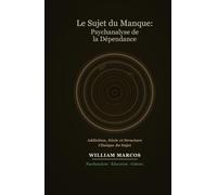 Le Sujet du Manque : Psychanalyse de la Dépendance: Addiction, Désir, Culture et Clinique - Une Approche Psychanalytique de la Dépendance (Psychanalyse et histoire de la psychanalyse)