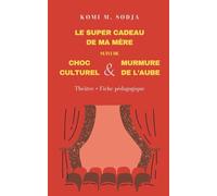 LE SUPER CADEAU DE MA MÈRE suivi de CHOC CULTUREL & MURMURE DE L’AUBE