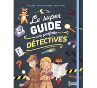 Le super guide des parfaits détectives: Activités, infos et conseils, jeux et défis