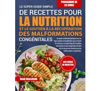 LE SUPER GUIDE SOUTIEN À LA RÉCUPÉRATION DES MALFORMATIONS CONGÉNITALES SIMPLE DE RECETTES POUR LA NUTRITION ET LE: Un guide nutritionnel pratique ... le confort digestif, l’équilibre i...
