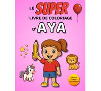 Le SUPER livre de coloriage d'Aya: 30 pages à colorier - Collection Colorie ton prénom