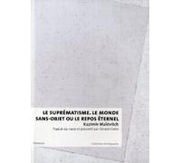 Le Suprématisme. Le monde sans objet ou le repos éternel
