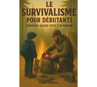 Le survivalisme pour débutants - Survivre quand tout s'effondre: Guide pratique de survie aux coupures, crises, blackout et imprévus. Survivalisme, ... quotidien. Etre prêt et autonome sans stress