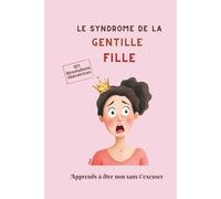 Le syndrome de la gentille fille: Apprends à dire non sans t'excuser