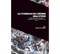 Le syndrome de Sjögren démystifié: Un guide complet pour comprendre ses symptômes, son traitement, sa gestion et plus encore !