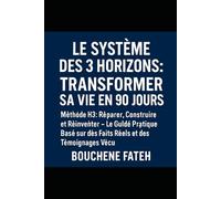 Le Système des 3 Horizons : Transformer sa Vie en 90 Jours: Méthode H3 : Réparer, Construire et Réinventer - Le Guide Pratique Basé sur des Faits Réels et des Témoignages Vécus