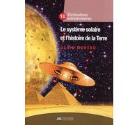 Le système solaire et l'histoire de la Terre - Civilisation extraterrestre Tome X: Tome 10, Le système solaire et l'histoire de la Terre